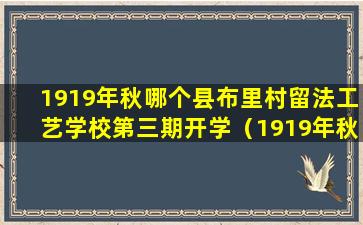 1919年秋哪个县布里村留法工艺学校第三期开学（1919年秋,()布里村留法工艺学校第三期开学）