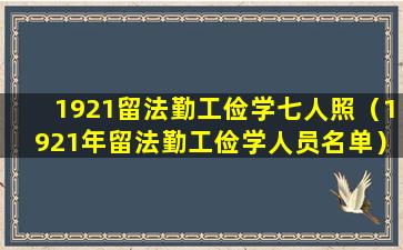 1921留法勤工俭学七人照（1921年留法勤工俭学人员名单）