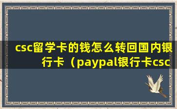 csc留学卡的钱怎么转回国内银行卡（paypal银行卡csc是什么）