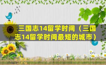 三国志14留学时间（三国志14留学时间最短的城市）