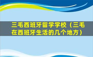 三毛西班牙留学学校（三毛在西班牙生活的几个地方）