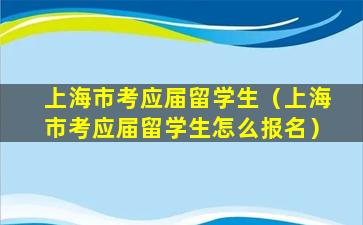 上海市考应届留学生（上海市考应届留学生怎么报名）