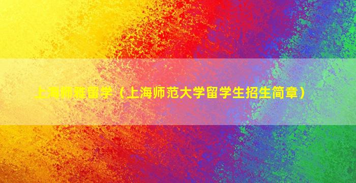 上海师雅留学（上海师范大学留学生招生简章）