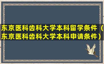 东京医科齿科大学本科留学条件（东京医科齿科大学本科申请条件）