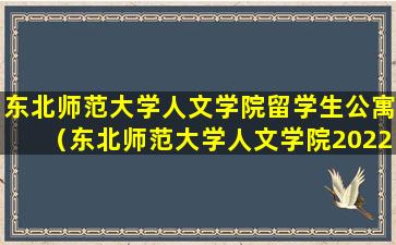 东北师范大学人文学院留学生公寓（东北师范大学人文学院2022录取分数线）