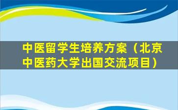 中医留学生培养方案（北京中医药大学出国交流项目）