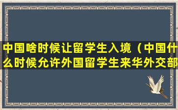 中国啥时候让留学生入境（中国什么时候允许外国留学生来华外交部回应）