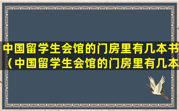 中国留学生会馆的门房里有几本书（中国留学生会馆的门房里有几本书买,有时还值得去一转）