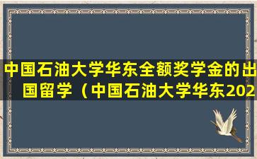 中国石油大学华东全额奖学金的出国留学（中国石油大学华东2020年奖学金发放时间）