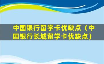 中国银行留学卡优缺点（中国银行长城留学卡优缺点）