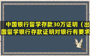 中国银行留学存款30万证明（出国留学银行存款证明对银行有要求吗）