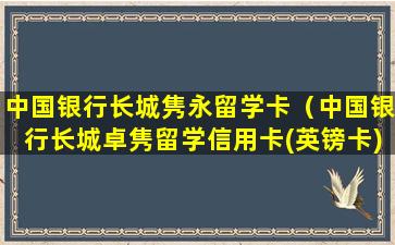 中国银行长城隽永留学卡（中国银行长城卓隽留学信用卡(英镑卡)国内可以刷吗）