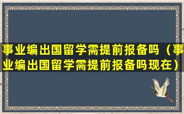 事业编出国留学需提前报备吗（事业编出国留学需提前报备吗现在）