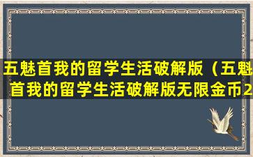 五魅首我的留学生活破解版（五魁首我的留学生活破解版无限金币2020）
