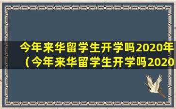 今年来华留学生开学吗2020年（今年来华留学生开学吗2020年11月）