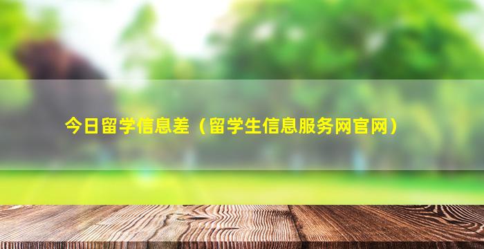 今日留学信息差（留学生信息服务网官网）