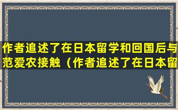 作者追述了在日本留学和回国后与范爱农接触（作者追述了在日本留学和回国后与范爱农接触的几个什么）