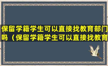 保留学籍学生可以直接找教育部门吗（保留学籍学生可以直接找教育部门吗高中）