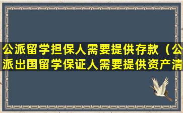 公派留学担保人需要提供存款（公派出国留学保证人需要提供资产清单吗）