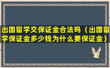 出国留学交保证金合法吗（出国留学保证金多少钱为什么要保证金）