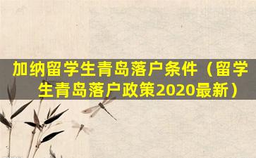 加纳留学生青岛落户条件（留学生青岛落户政策2020最新）