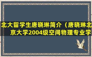 北大留学生唐晓琳简介（唐晓琳北京大学2004级空间物理专业学生）