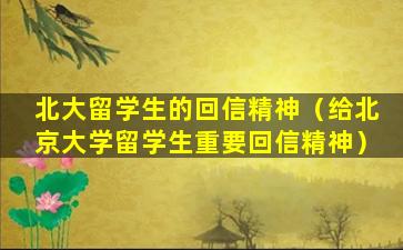 北大留学生的回信精神（给北京大学留学生重要回信精神）