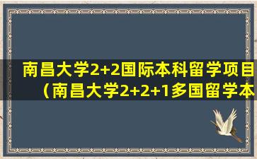 南昌大学2+2国际本科留学项目（南昌大学2+2+1多国留学本硕连读项目）