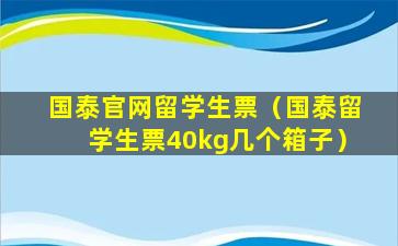 国泰官网留学生票（国泰留学生票40kg几个箱子）