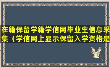 在籍保留学籍学信网毕业生信息采集（学信网上显示保留入学资格是什么意思）