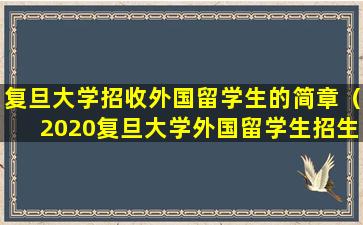 复旦大学招收外国留学生的简章（2020复旦大学外国留学生招生简章）