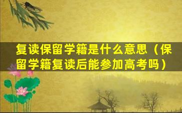 复读保留学籍是什么意思（保留学籍复读后能参加高考吗）