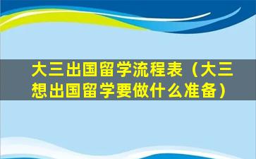 大三出国留学流程表（大三想出国留学要做什么准备）