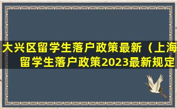 大兴区留学生落户政策最新（上海留学生落户政策2023最新规定）