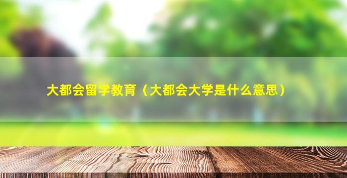 大都会留学教育（大都会大学是什么意思）