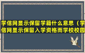 学信网显示保留学籍什么意思（学信网显示保留入学资格而学校校园网显示毕业）