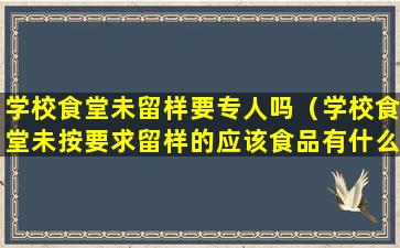 学校食堂未留样要专人吗（学校食堂未按要求留样的应该食品有什么处罚）