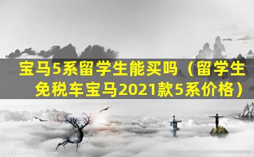 宝马5系留学生能买吗（留学生免税车宝马2021款5系价格）