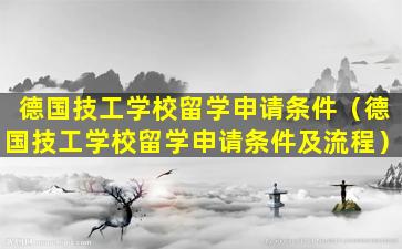德国技工学校留学申请条件（德国技工学校留学申请条件及流程）