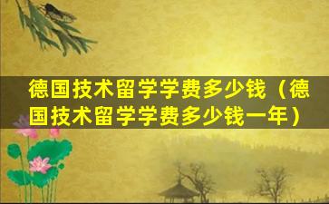 德国技术留学学费多少钱（德国技术留学学费多少钱一年）