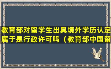 教育部对留学生出具境外学历认定属于是行政许可吗（教育部中国留学服务中心出具的境外学历、学位认证书）