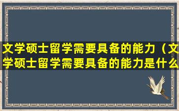 文学硕士留学需要具备的能力（文学硕士留学需要具备的能力是什么）