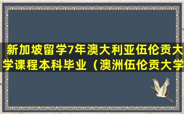 新加坡留学7年澳大利亚伍伦贡大学课程本科毕业（澳洲伍伦贡大学毕业典礼的着装要求）