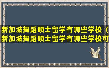 新加坡舞蹈硕士留学有哪些学校（新加坡舞蹈硕士留学有哪些学校可以读）