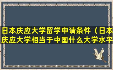 日本庆应大学留学申请条件（日本庆应大学相当于中国什么大学水平）