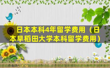 日本本科4年留学费用（日本早稻田大学本科留学费用）