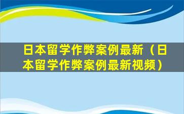 日本留学作弊案例最新（日本留学作弊案例最新视频）