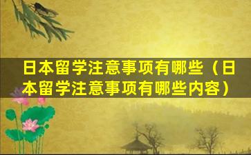 日本留学注意事项有哪些（日本留学注意事项有哪些内容）