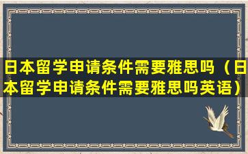 日本留学申请条件需要雅思吗（日本留学申请条件需要雅思吗英语）