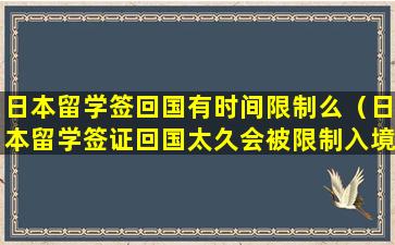 日本留学签回国有时间限制么（日本留学签证回国太久会被限制入境吗）